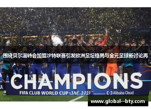 围绕贝尔温转会加盟沙特联赛引发欧洲足坛格局与金元足球新讨论再
